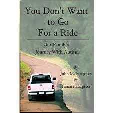 “You Don’t Want to Go for a Ride”: Our Family’s Journey with Autism  -By John M. Harpster and Tamara Harpster